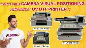 What Is The Camera Visual Positioning Function Of UV DTF Printer?