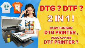 DTG ? DTF ? 2 IN 1 ! How Funsun DTG Printer ,also can be DTF Printer ?