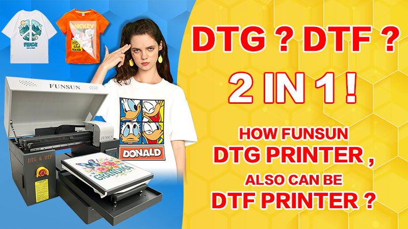 DTG ? DTF ? 2 IN 1 !How Funsun DTG Printer ,also can be DTF Printer ?