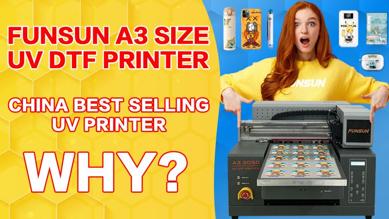 Funsun A3UV DTF Printer, China best selling UV Printer , Why ?