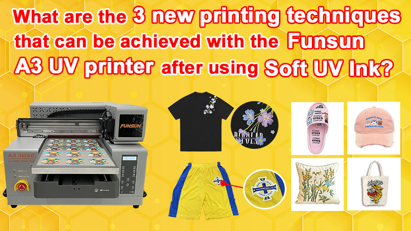 What are the 3 new printing techniques that can be achieved with the Funsun A3 UV printer after using soft UV ink 5