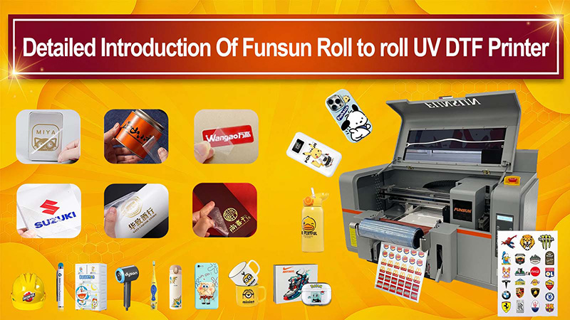 Detailed Introduction Of Funsun Roll to roll UV DTF Printer 拷贝 4